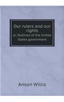 Our rulers and our rights or, Outlines of the United States government: (English)