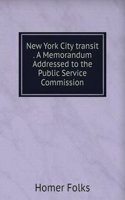 New York City transit . A Memorandum Addressed to the Public Service Commission