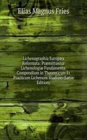 Lichenographia Europaea Reformata: Praemittuntur Lichenologiae Fundamenta. Compendium in Theoreticum Et Practicum Lichenum Studium (Latin Edition)