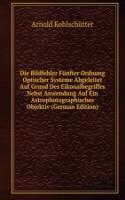 Die Bildfehler Funfter Ordnung Optischer Systeme Abgeleitet Auf Grund Des Eikonalbegriffes Nebst Anwendung Auf Ein Astrophotographisches Objektiv (German Edition)