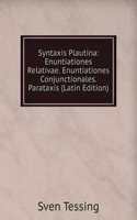 Syntaxis Plautina: Enuntiationes Relativae. Enuntiationes Conjunctionales. Parataxis (Latin Edition)
