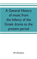 general history of music from the infancy of the Greek drama to the present period