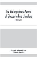 bibliographer's manual of Gloucestershire literature; being a classified catalogue of books, pamphlets, broadsides, and other printed matter relating to the county of Gloucester or to the city of Bristol, with descriptive and explanatory notes (Vol