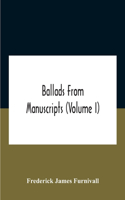 Ballads From Manuscripts (Volume I)