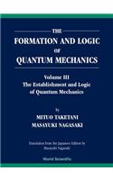 The Formation and Logic of Quantum Mechanics