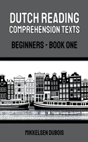 Dutch Reading Comprehension Texts: Beginners - Book One(Dutch Reading Comprehension Texts for Beginners)