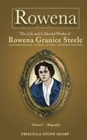 Rowena--The Life and Collected Works of Rowena Granice Steele - Volume I--Biography
