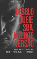 Desbloqueie Sua Melhor Versão: O Guia Definitivo de Princípios Para o Sucesso