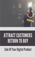 Attract Customers Return To Buy: Sale Of Your Digital Product: Selling Products Techniques