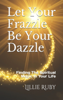 Let Your Frazzle Be Your Dazzle