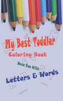 My Best Toddler Coloring Book Have Fun with Letters & Words: Get that 3in1 coloring book, Teach your little kid ALPHABET, COLORS & WORDS in one book ! Contains alphabet A-Z (uppercase and tinny) with suitable 