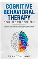 Cognitive Behavioral Therapy for Depression: A practical guide using CBT to declutter your mind, overcome depression and negative thoughts. Stop overthinking NOW.