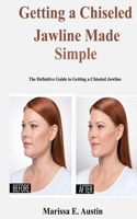 Getting a Chiseled Jawline Made Simple: The Definitive Guide to Getting a Chiseled Jawline
