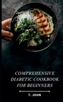 Comprehensive Diabetic Cookbook for Beginners: Discover Delicious, Easy-to-Follow Recipes and a Practical 30-Day Meal Plan to Manage Diabetes and Embrace a Healthy Lifestyle