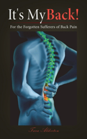 It's My Back!: For the Forgotten Sufferers of Back Pain