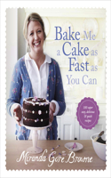 Bake Me a Cake as Fast as You Can: Over 100 Super Easy, Fast and Delicious Recipes