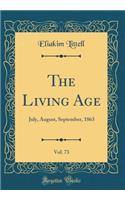 The Living Age, Vol. 73: July, August, September, 1863 (Classic Reprint): July, August, September, 1863 (Classic Reprint)