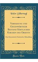 Verfassung Und GegenwÃ¤rtiger Bestand SÃ¤mtlicher Kirchen Des Orients: Eine Kanonistisch-Statistische Abhandlung (Classic Reprint): Eine Kanonistisch-Statistische Abhandlung (Classic Reprint)