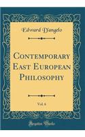 Contemporary East European Philosophy, Vol. 6 (Classic Reprint)