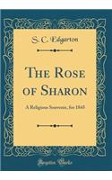The Rose of Sharon: A Religious Souvenir, for 1845 (Classic Reprint)