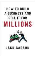 How to Build a Business and Sell It for Millions