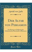 Der Altar von Pergamon: Ein Beitrag zur Erklärung des Hellenistischen Barockstils in Kleinasien (Classic Reprint)
