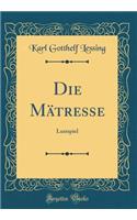 Die Mï¿½tresse: Lustspiel (Classic Reprint)