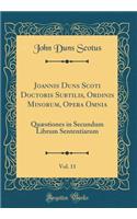 Joannis Duns Scoti Doctoris Subtilis, Ordinis Minorum, Opera Omnia, Vol. 11: Quï¿½stiones in Secundum Librum Sententiarum (Classic Reprint): Quï¿½stiones in Secundum Librum Sententiarum (Classic Reprint)