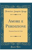 Amore e Perdizione: Dramma Lirico In 3 Atti (Classic Reprint)