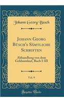 Johann Georg Büsch's Sämtliche Schriften, Vol. 9: Abhandlung von dem Geldsumlauf, Buch I-III (Classic Reprint)