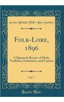 Folk-Lore, 1896, Vol. 7: A Quarterly Review of Myth, Tradition, Institution, and Custom (Classic Reprint)