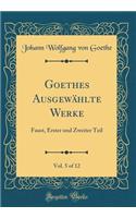 Goethes Ausgewählte Werke, Vol. 5 of 12: Faust, Erster und Zweiter Teil (Classic Reprint)