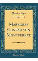 Markgraf Conrad von Montferrat (Classic Reprint)