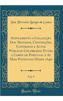 Supplemento a Collecção Dos Tratados, Convenções, Contratos e Actos Públicos Celebrados Entre a Corôa de Portugal e As Mais Potencias Desde 1640, Vol. 9 (Classic Reprint)