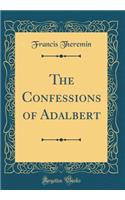 The Confessions of Adalbert (Classic Reprint)