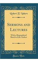 Sermons and Lectures: With a Biographical Sketch of the Author (Classic Reprint)