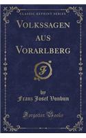 Volkssagen Aus Vorarlberg (Classic Reprint)