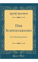 Der Schwiegersohn: Eine Schneidergeschichte (Classic Reprint): Eine Schneidergeschichte (Classic Reprint)