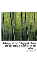 Catalogue of the Pedagogical Library and the Books of Reference in the Office ...