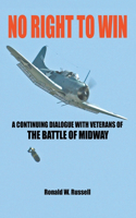 No Right to Win: A Continuing Dialogue with Veterans of the Battle of Midway(English)