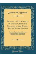 Defence of Rev. Charles W. Denison, From the Slanders of the Boston Baptist Bethal Society: And First Baptist Church Showing Baptist Church: Showing the Intrested Taken in the Affair (Classic Reprint)