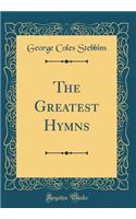 The Greatest Hymns (Classic Reprint)