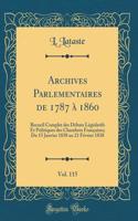 Archives Parlementaires de 1787 Ã? 1860, Vol. 115: Recueil Complet Des DÃ©bats LÃ¨gislatifs Et Politiques Des Chambres FranÃ§aises; Du 15 Janvier 1838 Au 21 FÃ©vrier 1838 (Classic Reprint)