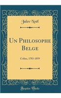 Un Philosophe Belge: Colins, 1783-1859 (Classic Reprint): Colins, 1783-1859 (Classic Reprint)