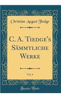 C. A. Tiedge's Sämmtliche Werke, Vol. 4 (Classic Reprint)