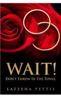 Wait Don't Throw in The Towel: Gaining Keys and Strategy for Reconciliation in Marriage