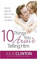 10 Things You Aren't Telling Him