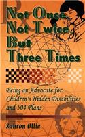 Not Once, Not Twice, But Three Times: Being an Advocate for Children's Hidden Disabilities and 504 Plans
