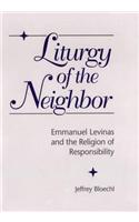 Liturgy of the Neighbor: Emmanuel Levinas and the Religion of Responsibility