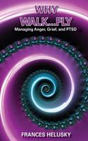 Why Walk...Fly - Managing Anger, Grief, and Ptsd